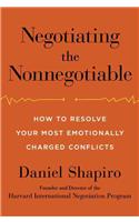 Negotiating the Nonnegotiable: How to Resolve Your Most Emotionally Charged Conflicts