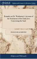 Remarks on Dr. Warburton's Account of the Sentiments of the Early Jews Concerning the Soul.