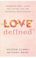 Love Defined – Embracing God`s Vision for Lasting Love and Satisfying Relationships