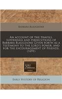 An Account of the Travels, Sufferings and Persecutions of Barbara Blaugdone Given Forth as a Testimony to the Lord's Power, and for the Encouragement of Friends. (1691)