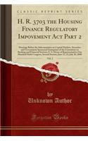 H. R. 3703 the Housing Finance Regulatory Impovement ACT Part 2, Vol. 2: Hearings Before the Subcommittee on Capital Markets, Securities and Government Sponsored Enterprises of the Committee on Banking and Financial Services, U. S. House of Represe