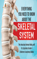 Everything You Need to Know About the Skeletal System The Amazing Human Body and Its Systems Grade 4 Children's Anatomy Books