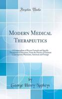 Modern Medical Therapeutics: A Compendium of Recent Formula and Specific Therapeutical Directions, from the Practice of Eminent Contemporary Physicians, American and Foreign (Classic Reprint)