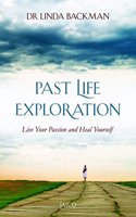 Past Life Exploration : Live Your Passion And Heal Yourself