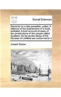 Remarks on a late pamphlet, called, A defence of the examination of a book, entituled, A brief account of many of the prosecutions of the people called Quakers, So far as the clergy of the Diocese of Lichfield are concerned in it