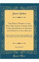 The Whole Works of the Most Rev. James Ussher, D.D., Lord Archbishop of Armagh, and Primate of All Ireland, Vol. 16 of 17: Now for the First Time Collected, with a Life of the Author, and an Account of His Writings (Classic Reprint)