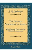 The Sï¿½nkhya Aphorisms of Kapila: With Extracts from Vijna'na Bhiksus Commentary (Classic Reprint)