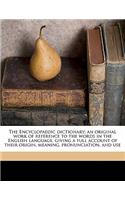 The Encyclopaedic dictionary; an original work of reference to the words in the English language, giving a full account of their origin, meaning, pronunciation, and use