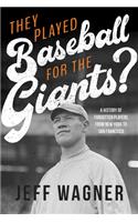 They Played Baseball for the Giants? a History of Forgotten Players from New York to San Francisco