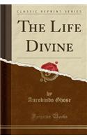 The Life Divine (Classic Reprint)