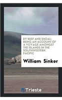 By Reef and Shoal: Being an Account of a Voyage Amongst the Islands in the Southwestern Pacific