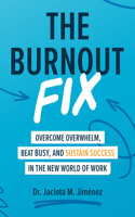 Burnout Fix: Overcome Overwhelm, Beat Busy, and Sustain Success in the New World of Work