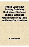 The High School Book-Keeping, Containing Illustrations of the Latest and Best Methods of Keeping Accounts by Single and Double Entry; Business