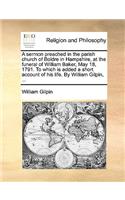 A Sermon Preached in the Parish Church of Boldre in Hampshire, at the Funeral of William Baker, May 18, 1791. to Which Is Added a Short Account of His Life. by William Gilpin, ...