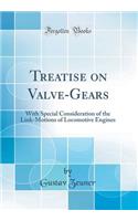 Treatise on Valve-Gears: With Special Consideration of the Link-Motions of Locomotive Engines (Classic Reprint)