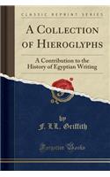 A Collection of Hieroglyphs: A Contribution to the History of Egyptian Writing (Classic Reprint)