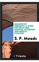 Elements of Chemistry. A Work for Use in High Schools, Academies and Medical Colleges