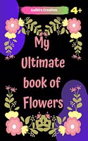 Flowers Colouring Book for Kids-My Ultimate Book of Flowers: Flowers Colouring Book for Kids-My Ultimate Book of Flowers-Wonderful Flowers Coloring Book For Kids - Perfect Simple & Fun Designs...