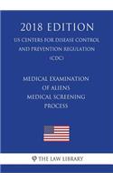 Medical Examination of Aliens - Medical Screening Process (US Centers for Disease Control and Prevention Regulation) (CDC) (2018 Edition)