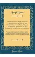 A Vindication of a Book, Intituled, a Brief Account of Many of the Prosecutions of the People Called Quakers, &c., Presented to the Members of Both Houses of Parliament: In Answer to Late Examination Thereof, So Far as the Clergy of the Diocese of 