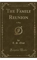 The Family Reunion: A Play (Classic Reprint)