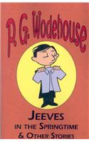 Jeeves in the Springtime & Other Stories - From the Manor Wodehouse Collection, a Selection from the Early Works of P. G. Wodehouse