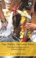 PIPE POLITICS CONTESTED WATERS : EMBEDDED INFRASTRUCTURES OF MILLENNIAL MUMBAI HB