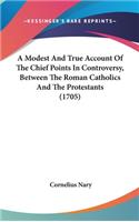 A Modest and True Account of the Chief Points in Controversy, Between the Roman Catholics and the Protestants (1705)