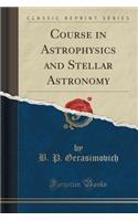 Course in Astrophysics and Stellar Astronomy (Classic Reprint)