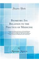 Biometry: Its Relation to the Practice of Medicine: A Paper Read Before the Section on Practical Medicine of the American Medical Association, at Its Annual Session, Held in Louisville, KY., May, 1875, and Referred to the Committee for Publication