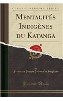 MentalitÃ©s IndigÃ¨nes Du Katanga (Classic Reprint)