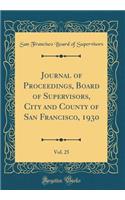 Journal of Proceedings, Board of Supervisors, City and County of San Francisco, 1930, Vol. 25 (Classic Reprint)