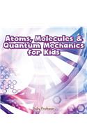 Atoms, Molecules & Quantum Mechanics for Kids