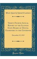 Thirty-Fourth Annual Report of the Illinois State Board of Dental Examiners to the Governor: December 15, 1915 (Classic Reprint)