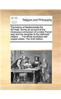 The history of Mademoiselle De St.Phale. Giving an account of the miraculous conversion of a noble French lady and her daughter to the reformed religion. ... The whole illustrated with copper-plates. The ninth edition.