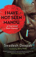 I HAVE NOT SEEN MANDU : A FRACTURED SOUL-MEMOIR