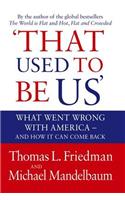 That Used to Be Us: What Went Wrong with America - And How It Can Come Back. by Thomas L. Friedman, Michael Mandelbaum