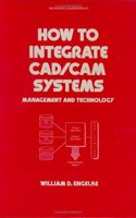 How to Integrate CAD/CAM Systems: Management and Technology (Mechanical Engineering)