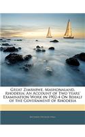 Great Zimbabwe, Mashonaland, Rhodesia: An Account of Two Years' Examination Work in 1902-4 on Behalf of the Government of Rhodesia