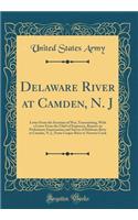 Delaware River at Camden, N. J: Letter from the Secretary of War, Transmitting, with a Letter from the Chief of Engineers, Reports on Preliminary Examination and Survey of Delaware River at Camden, N. J., from Cooper River to Newton Creek