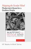 Books-in-Brief: Mapping the Secular Mind: Modernity s Quest for A Godless Utopia