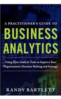 Practitioner's Guide to Business Analytics: Using Data Analysis Tools to Improve Your Organization's Decision Making and Strategy