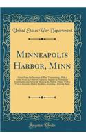 Minneapolis Harbor, Minn: Letter from the Secretary of War, Transmitting, with a Letter from the Chief of Engineers, Reports on Preliminary Examination and Survey of Minneapolis Harbor, Minn., with a View to Increased Harbor Facilities, Including a