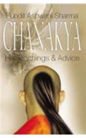 Chanakya: His Teachings And Advice