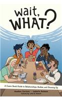 Wait, What?: A Comic Book Guide to Relationships, Bodies, and Growing Up