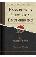 Examples in Electrical Engineering (Classic Reprint)