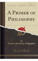 A Primer of Philosophy (Classic Reprint)