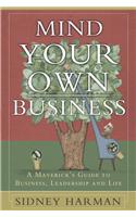 Mind Your Own Business: A Maverick's Guide to Business, Leadership and Life