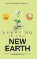 Breaking Through New Earth: A journey from humble beginnings to three decades of the Indian Administrative Service