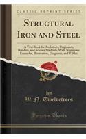 Structural Iron and Steel: A Text Book for Architects, Engineers, Builders, and Science Students, with Numerous Examples, Illustration, Diagrams, and Tables (Classic Reprint)